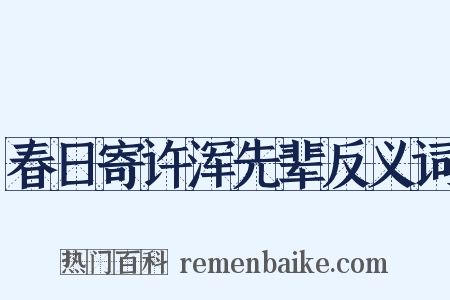 春日寄许浑先辈反义词是什么意思的图片